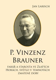 E-kniha P. Vinzenz Brauner: farář a starosta ve Zlatých Horách, světlo v temnotách zmatené doby