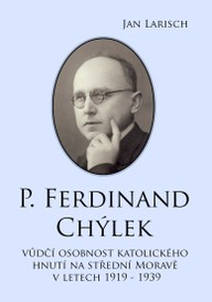 E-kniha P. Ferdinand Chýlek, vůdčí osobnost katolického hnutí na střední Moravě v letech 1919 – 1939
