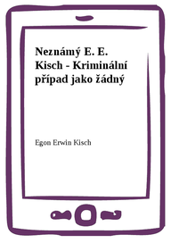 E-kniha Neznámý E. E. Kisch - Kriminální případ jako žádný