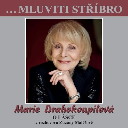 Mluvené slovo …Mluviti stříbro - Marie Drahokoupilová - O lásce