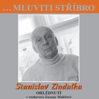 Mluvené slovo …Mluviti stříbro - Stanislav Zindulka - Ohlédnutí
