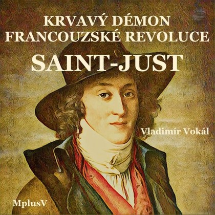Mluvené slovo Saint-Just: krvavý démon Francouzské revoluce