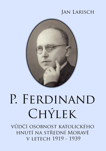 E-kniha P. Ferdinand Chýlek, vůdčí osobnost katolického hnutí na střední Moravě v letech 1919 – 1939