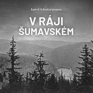 Mluvené slovo Karel Klostermann: V ráji šumavském