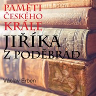 Mluvené slovo Václav Erben: Paměti českého krále Jiříka z Poděbrad