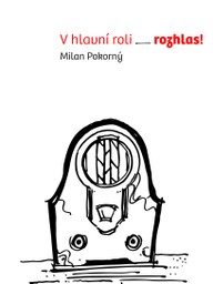 Kniha Milan Pokorný: V hlavní roli rozhlas!