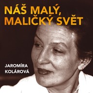 Mluvené slovo Jaromíra Kolárová: Náš malý, maličký svět