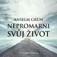 Mluvené slovo Anselm Grün: Nepromarni svůj život