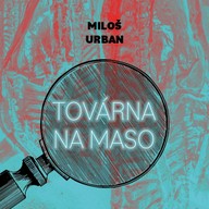Mluvené slovo Miloš Urban: Továrna na Maso