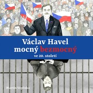 Mluvené slovo Martin Vopěnka: Václav Havel mocný bezmocný ve 20. století