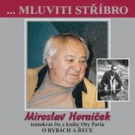 Mluvené slovo ...Mluviti stříbro - Miroslav Horníček tentokrát O RYBÁCH A ŘECE