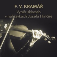 Hudba F. V. Kramář: Výběr skladeb v nahrávkách Josefa Hrnčíře