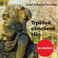Mluvené slovo Josef Schwarz-Červinka: Trpělivě obnošené tělo