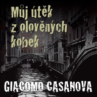 Mluvené slovo Giacomo Casanova: Můj útěk z olověných kobek