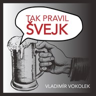 Mluvené slovo Vladimír Vokolek: Tak pravil Švejk