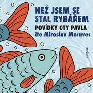 Mluvené slovo Než jsem se stal rybářem  - povídky Oty Pavla čte: Miroslav Moravec