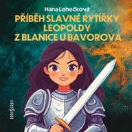 Mluvené slovo Hana Lehečková: Příběh slavné rytířky Leopoldy z Blanice u Bavorova