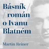 Mluvené slovo Martin Reiner: Básník (Román o Ivanu Blatném)