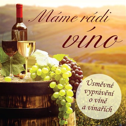 Mluvené slovo Máme rádi víno (Úsměvné vyprávění o víně a vinařích)