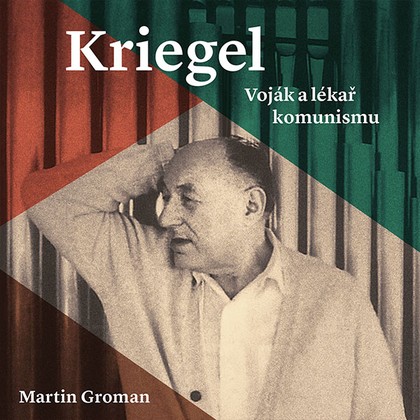 Mluvené slovo Kriegel: Voják a lékař komunismu
