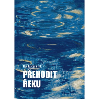 Kniha Ilja Kučera ml.: Přehodit řeku