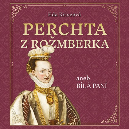 Mluvené slovo Eda Kriseová: Perchta z Rožmberka aneb Bílá paní