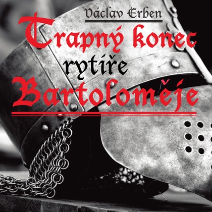 Mluvené slovo Václav Erben: Trapný konec rytíře Bartoloměje
