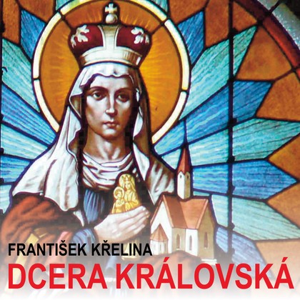 Mluvené slovo František Křelina: Dcera královská