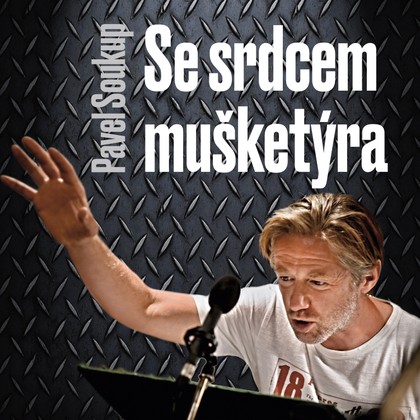 Mluvené slovo Pavel Soukup: Se srdcem mušketýra