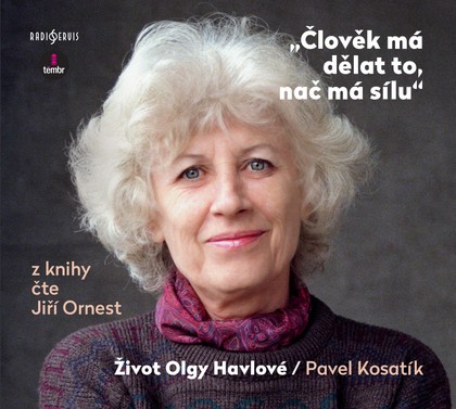 Mluvené slovo Pavel Kosatík: Člověk má dělat to, nač má sílu - Život Olgy Havlové