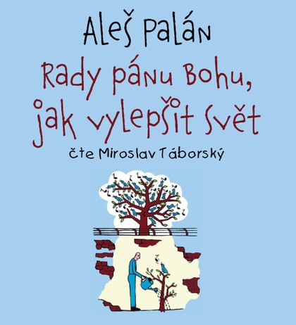Mluvené slovo Aleš Palán: Rady pánu Bohu, jak vylepšit svět