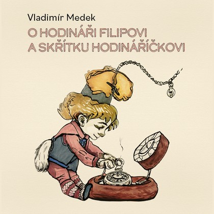 Mluvené slovo Vladimír Medek: O hodináři Filipovi a skřítku Hodináříčkovi