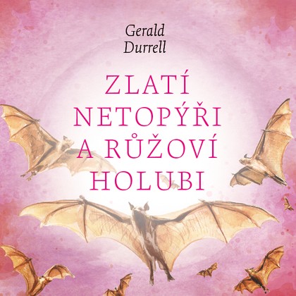 Mluvené slovo Gerald Durrell: Zlatí netopýři a růžoví holubi