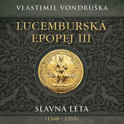 Mluvené slovo Vlastimil Vondruška: Lucemburská epopej III. - Slavná léta (1348 - 1355)
