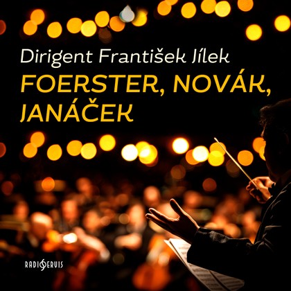 Hudba Dirigent František Jílek: Foerster, Novák, Janáček