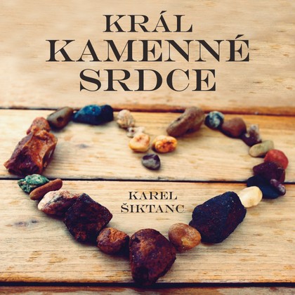 Mluvené slovo Karel Šiktanc: Král Kamenné srdce