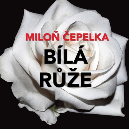 Mluvené slovo Miloň Čepelka: Bílá růže