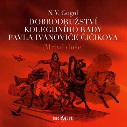 Mluvené slovo N. V. Gogol: Dobrodružství kolegijního rady Pavla Ivanoviče Čičikova (Mrtvé duše)