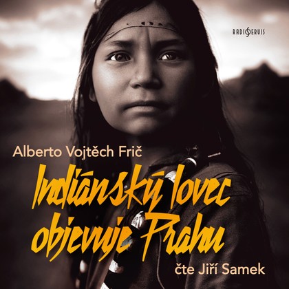 Mluvené slovo Alberto Vojtěch Frič: Indiánský lovec objevuje Prahu