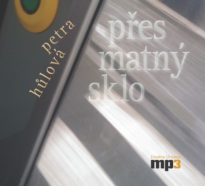 Mluvené slovo Petra Hůlová: Přes matný sklo