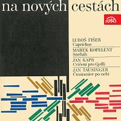 Hudba Na nových cestách. Fišer: Caprichos, Kopelent: Snehah, Kapr: Cvičení pro Gydli,Tausinger: Čmáranice po nebi