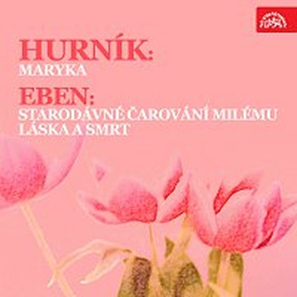 Hudba Hurník: Maryka - Eben: Starodávné čarování milému, Láska a smrt